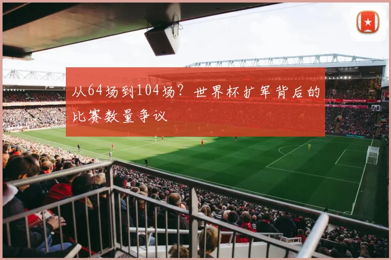 从64场到104场？世界杯扩军背后的比赛数量争议