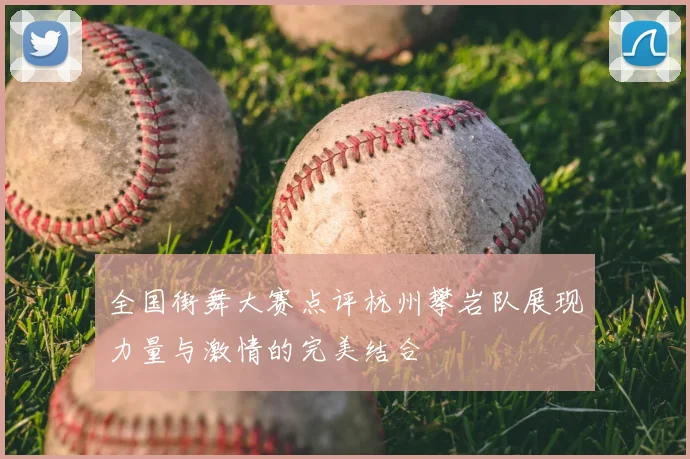 全国街舞大赛点评杭州攀岩队展现力量与激情的完美结合
