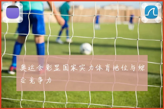 奥运会彰显国家实力体育地位与综合竞争力