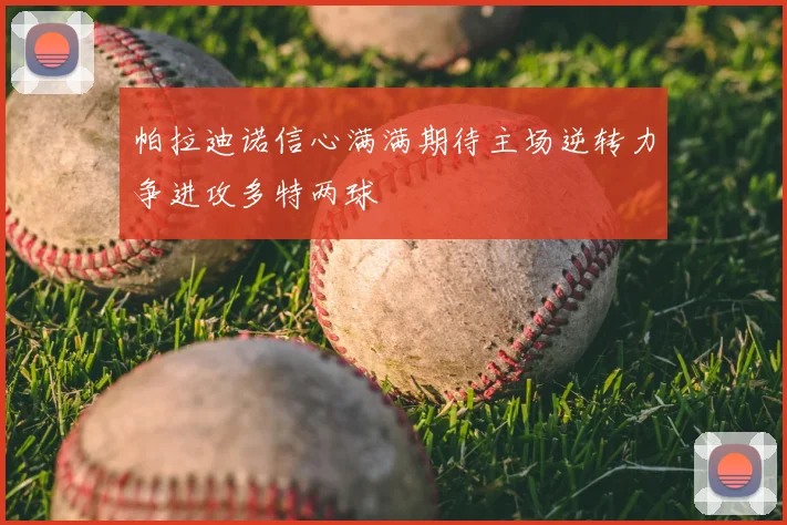 帕拉迪诺信心满满期待主场逆转力争进攻多特两球
