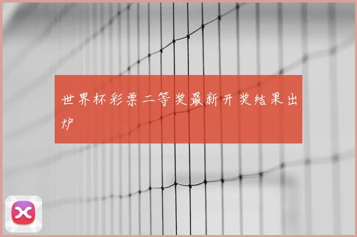 世界杯彩票二等奖最新开奖结果出炉