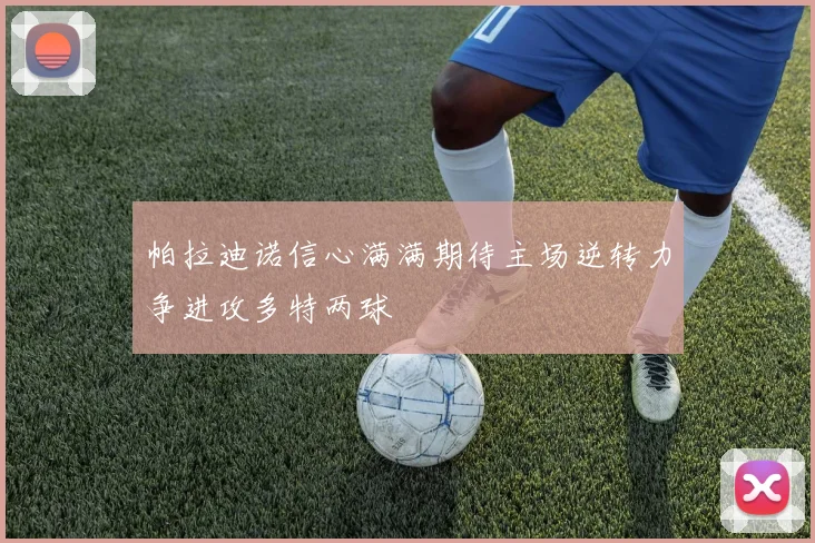 帕拉迪诺信心满满期待主场逆转力争进攻多特两球