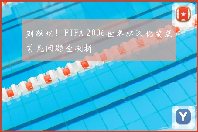 别踩坑！FIFA 2006世界杯汉化安装常见问题全剖析