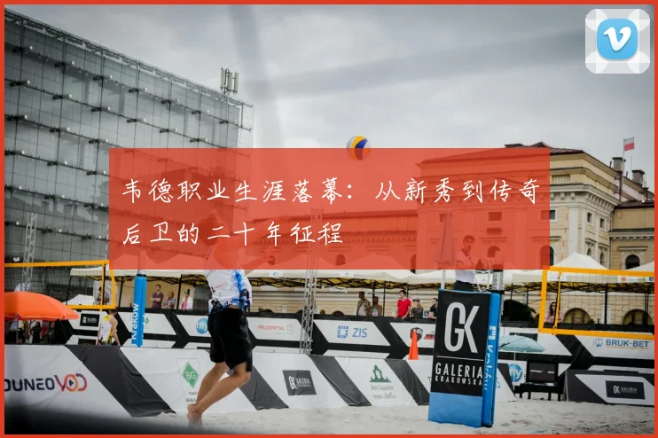 韦德职业生涯落幕：从新秀到传奇后卫的二十年征程