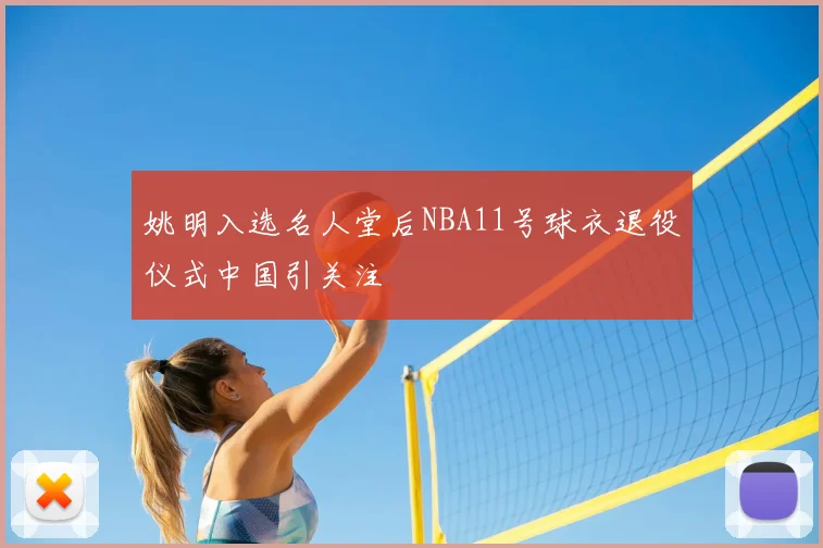 姚明入选名人堂后NBA11号球衣退役仪式中国引关注