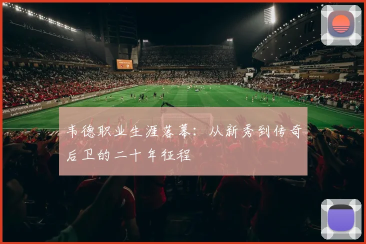 韦德职业生涯落幕：从新秀到传奇后卫的二十年征程