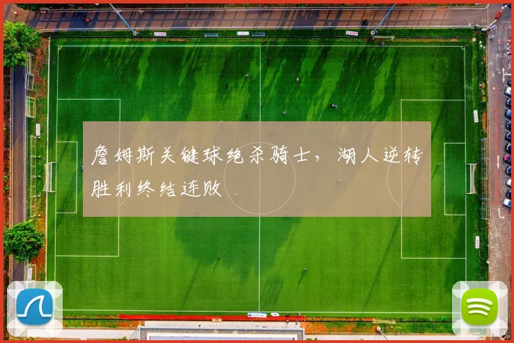 詹姆斯关键球绝杀骑士，湖人逆转胜利终结连败