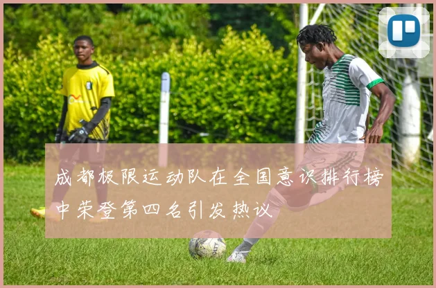 成都极限运动队在全国意识排行榜中荣登第四名引发热议