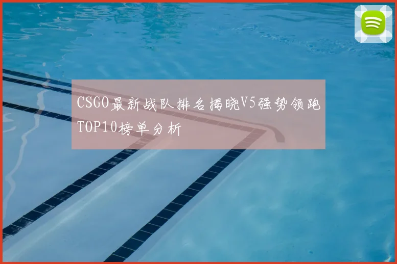 CSGO最新战队排名揭晓V5强势领跑TOP10榜单分析